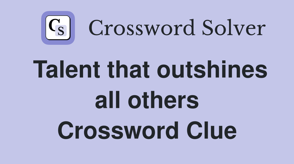 Talent that outshines all others - Crossword Clue Answers - Crossword